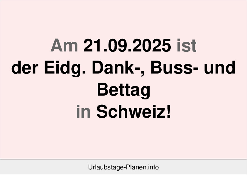 Am 21.09.2025 ist der Eidg. Dank-, Buss- und Bettag in Schweiz!