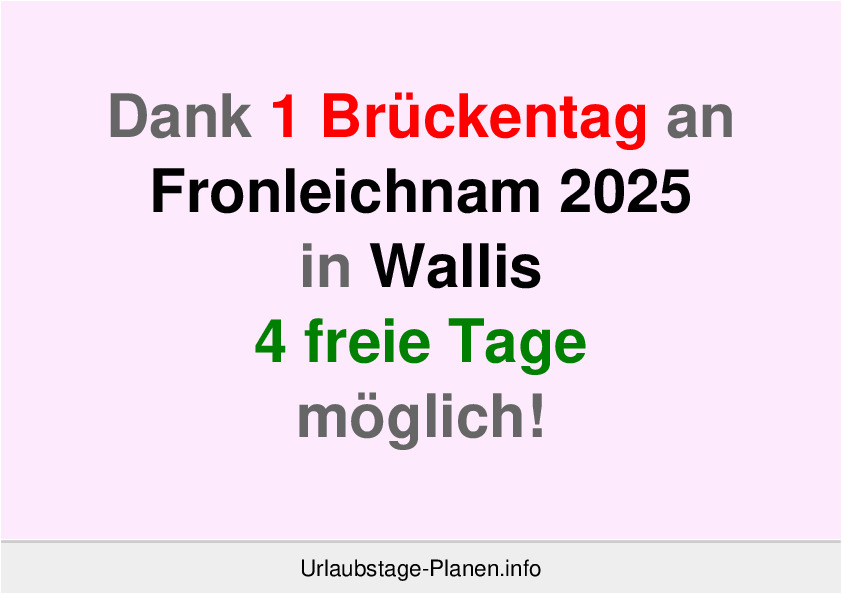 Dank 1 Brückentag an  Fronleichnam 2025 in Wallis 4 freie Tage möglich!