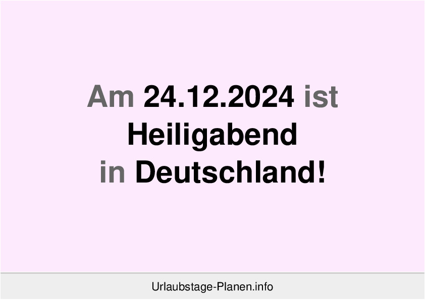 Am 24.12.2024 ist Heiligabend in Deutschland!